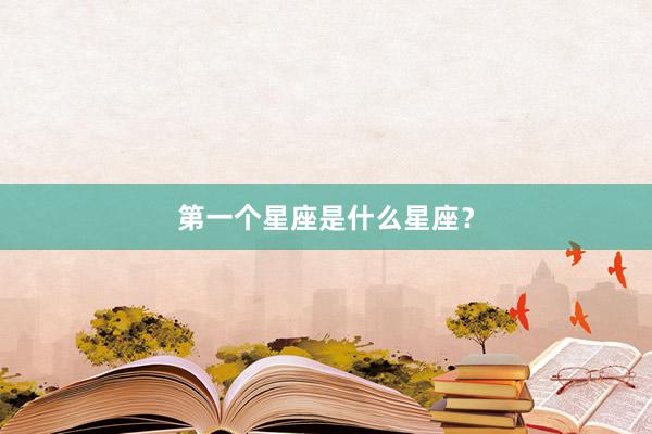 第一个星座是什么星座？