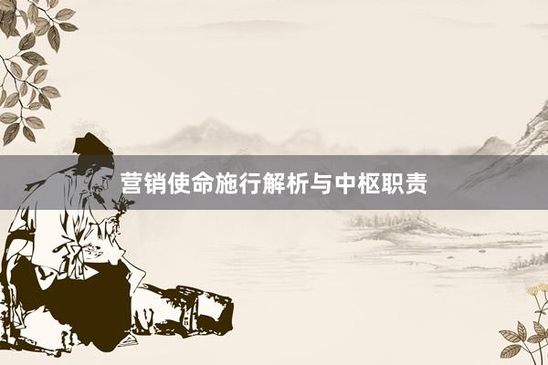 营销使命施行解析与中枢职责